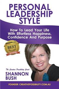 Personal Leadership Style: How to Lead Your Life with Effortless Happiness, Confidence and Purpose