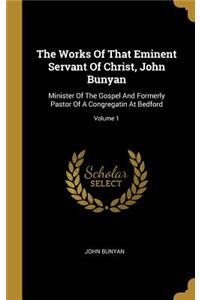 The Works Of That Eminent Servant Of Christ, John Bunyan