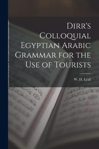 Dirr's Colloquial Egyptian Arabic Grammar for the Use of Tourists