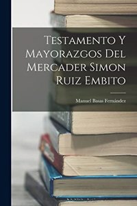 Testamento y mayorazgos del mercader Simon Ruiz Embito