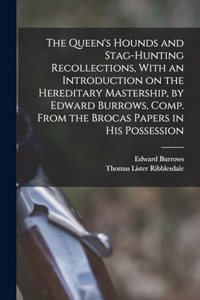 The Queen's Hounds and Stag-hunting Recollections, With an Introduction on the Hereditary Mastership, by Edward Burrows, Comp. From the Brocas Papers in his Possession