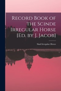 Record Book of the Scinde Irregular Horse [Ed. by J. Jacob]