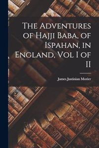 The Adventures of Hajji Baba, of Ispahan, in England, Vol I of II