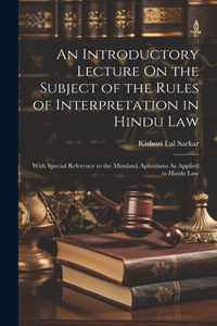 Introductory Lecture On the Subject of the Rules of Interpretation in Hindu Law