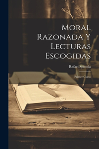 Moral Razonada Y Lecturas Escogidas: Primer Curso