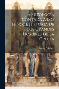 Mitología Contada Á Los Niños É Historia De Los Grandes Hombres De La Grecia