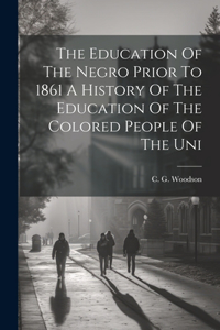 Education Of The Negro Prior To 1861 A History Of The Education Of The Colored People Of The Uni