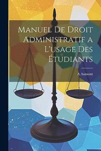 Manuel De Droit Administratif a L'usage Des Étudiants