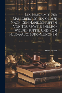 Lex Salica mit der Mallobergischen Glosse nach den Handschriften von Tours-Weissenburg-Wolfenbüttel und von Fulda-Augsburg-München