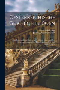 Oesterreichische Geschichtslügen: Eine Richtigstellung Historischer Irrthümer Und Legenden, Irriger Auffassungen Und Unrichtigkeiten, Von Zwei Österreichern