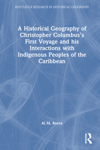 A Historical Geography of Christopher Columbus’s First Voyage and his Interactions with Indigenous Peoples of the Caribbean