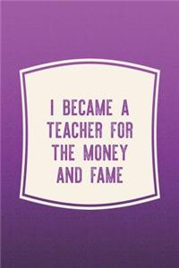 I Became A Teacher For The Money And Fame