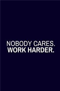 Nobody Cares. Work Harder.