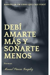 Debí amarte más y soñarte menos: - poemario -