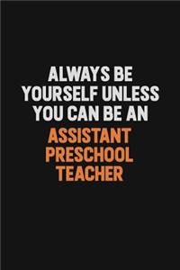 Always Be Yourself Unless You Can Be An Assistant Preschool Teacher