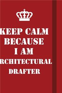 Keep Calm Because I Am Architectural Drafter