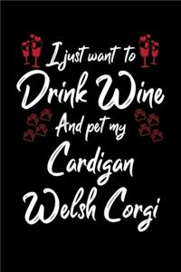 I Just Wanna Drink Wine And Pet My Cardigan Welsh Corgi