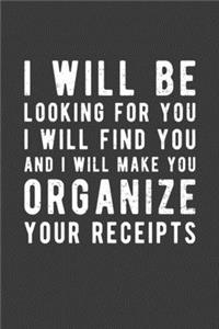 I Will Be Looking For You. I Will Find You And I Will Make You Organize Your Receipts