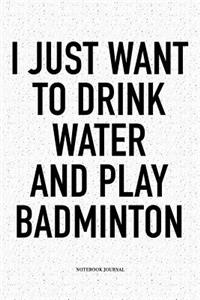 I Just Want to Drink Water and Play Badminton