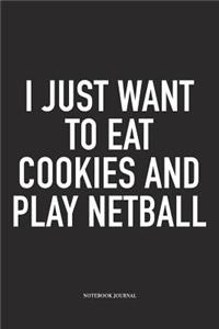 I Just Want To Eat Cookies And Play Netball