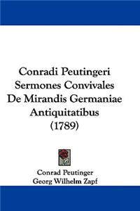 Conradi Peutingeri Sermones Convivales De Mirandis Germaniae Antiquitatibus (1789)