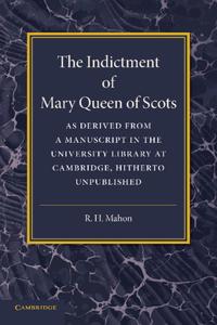 Indictment of Mary Queen of Scots: As Derived from a Manuscript in the University Library at Cambridge, Hitherto Unpublished