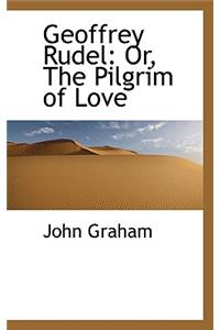 Geoffrey Rudel: Or, the Pilgrim of Love