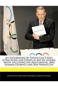 An Exploration of Twelve Can't-Miss Attractions and Events in Rio de Janeiro, Brazil Including the Rio Carnival, 2016 Summer Olympics and 2014 World Cup