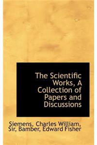 The Scientific Works, a Collection of Papers and Discussions