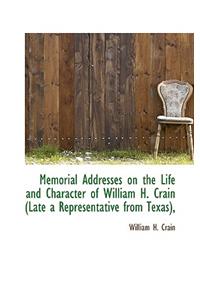 Memorial Addresses on the Life and Character of William H. Crain (Late a Representative from Texas),