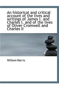 An Historical and Critical Account of the Lives and Writings of James I. and Charles I. and of the L