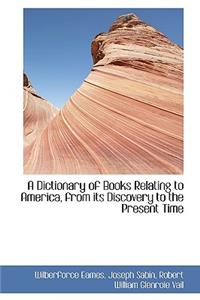 A Dictionary of Books Relating to America, from Its Discovery to the Present Time