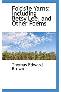 Fo'c's'le Yarns: Including Betsy Lee, and Other Poems