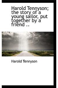 Harold Tennyson; The Story of a Young Sailor, Put Together by a Friend ..