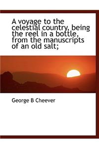 A Voyage to the Celestial Country, Being the Reel in a Bottle, from the Manuscripts of an Old Salt;