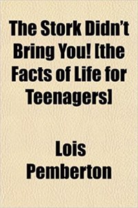 The Stork Didn't Bring You! [The Facts of Life for Teenagers]