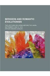 Bergson and Romantic Evolutionisn; Two Lectures Delivered Before the Union, September 5 and 12, 1913