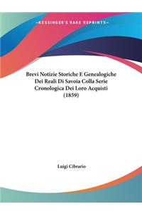 Brevi Notizie Storiche E Genealogiche Dei Reali Di Savoia Colla Serie Cronologica Dei Loro Acquisti (1859)