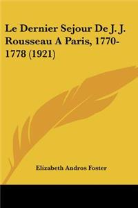 Dernier Sejour De J. J. Rousseau A Paris, 1770-1778 (1921)