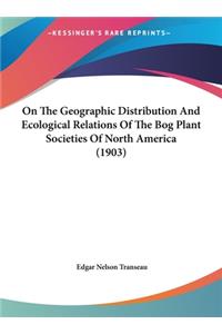 On the Geographic Distribution and Ecological Relations of the Bog Plant Societies of North America (1903)