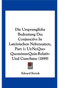 Die Ursprungliche Bedeutung Des Conjunctivs in Lateinischen Nebensatzen, Part 1