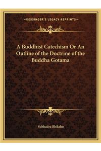 Buddhist Catechism or an Outline of the Doctrine of the Buddha Gotama