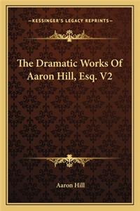 Dramatic Works of Aaron Hill, Esq. V2