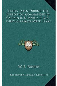 Notes Taken During The Expedition Commanded By Captain R. B. Marcy, U. S. A., Through Unexplored Texas