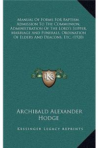 Manual of Forms for Baptism, Admission to the Communion, Administration of the Lord's Supper, Marriage and Funerals, Ordination of Elders and Deacons, Etc. (1920)