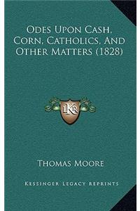 Odes Upon Cash, Corn, Catholics, And Other Matters (1828)