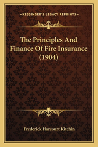 The Principles And Finance Of Fire Insurance (1904)