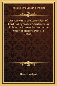 An Answer to the Latter Part of Lord Bolingbrokea Acentsacentsa A-Acentsa Acentss Letters on the Study of History, Part 1-2 (1762)