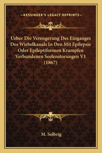 Ueber Die Verengerung Des Einganges Des Wirbelkanals In Den Mit Epilepsie Oder Epileptiformen Krampfen Verbundenen Seelenstorungen V1 (1867)