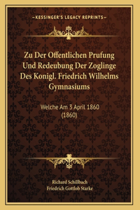 Zu Der Offentlichen Prufung Und Redeubung Der Zoglinge Des Konigl. Friedrich Wilhelms Gymnasiums
